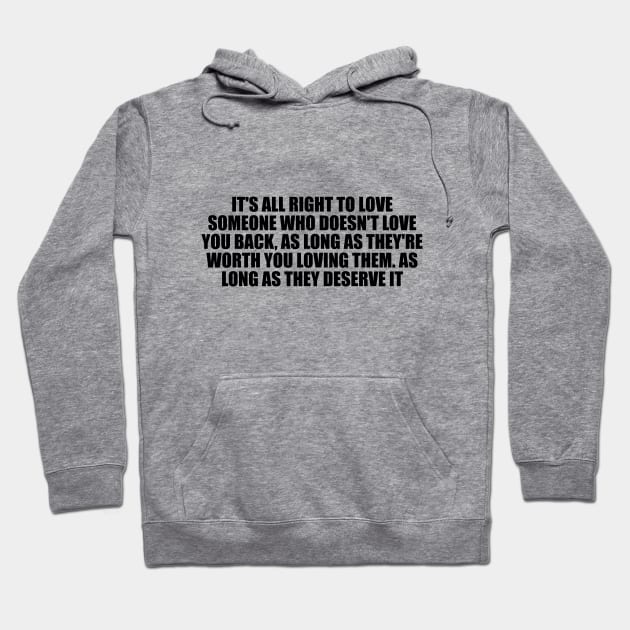 It's all right to love someone who doesn't love you back Hoodie by D1FF3R3NT